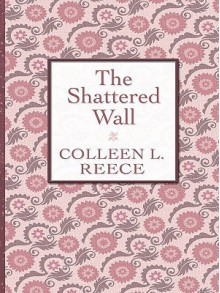 The Shattered Wall - Colleen L. Reece