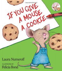If You Give a Mouse a Cookie - Laura Joffe Numeroff,Felicia Bond