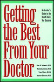 Getting the Best from Your Doctor: An Insider's Guide to the Health Care You Deserve - Alan Schwartz