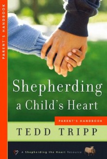 Shepherding a Child's Heart-Parent's Handbook - Tedd Tripp