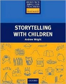 Storytelling with Children (Resource Books for Teachers) - Andrew Wright, Alan Maley