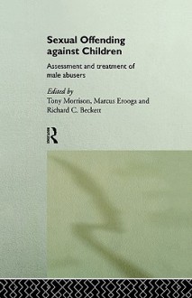 Sexual Offending Against Children: Assessment and Treatment of Male Abusers - Tony Morrison