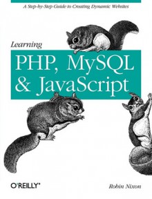 Learning PHP, MySQL, and JavaScript: A Step-by-Step Guide to Creating Dynamic Websites (Animal Guide) - Robin Nixon