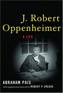 J. Robert Oppenheimer: A Life - Abraham Pais