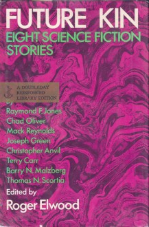 Future Kin: Eight Science Fiction Stories - Roger Elwood, Raymond F. Jones, Chad Oliver, Mack Reynolds, Joseph Green, Christopher Anvil, Terry Carr, Barry N. Malzberg, Thomas N. Scortia