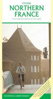 Cycling Northern France: Cycle Routes North of the Loire. Richard Peace & Andrew Stevenson - Richard Peace