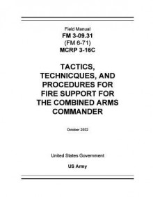 Field Manual FM 3-09.31 (FM 6-71) McRp 3-16c Tactics, Techniques, and Procedures for Fire Support for the Combined Arms Commander October 2002 - United States Government Us Army