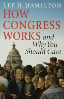 How Congress Works and Why You Should Care - Lee H. Hamilton