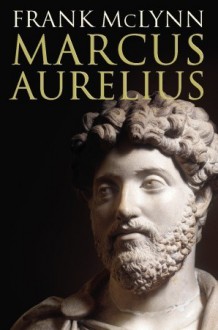 Marcus Aurelius: Warrior, Philosopher, Emperor - Frank McLynn