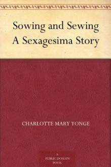 Sowing and Sewing A Sexagesima Story - Charlotte Mary Yonge