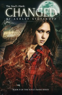 The Soul's Mark: CHANGED (The Soul's Mark, #4) - Ashley Stoyanoff