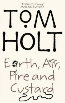 Earth, Air, Fire and Custard - Tom Holt