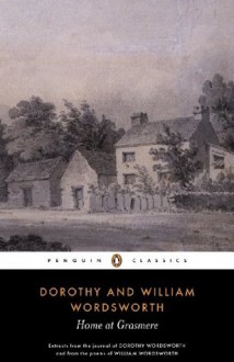 Home at Grasmere: Extracts from the Journal of Dorothy Wordsworth and from the Poems of William Wordsworth (Penguin Classics) - Dorothy Wordsworth, William Wordsworth