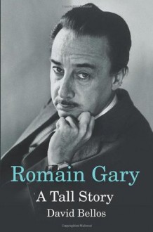 Romain Gary: A Tall Story - David Bellos