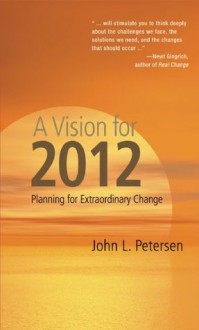 A Vision for 2012: Planning for Extraordinary Change - John L. Petersen