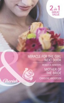 Miracle for the Girl Next Door / Mother of the Bride (Mills & Boon Cherish) (The Brides of Bella Rosa - Book 3): Miracle for the Girl Next Door / Mother of the Bride - Rebecca Winters, Caroline Anderson