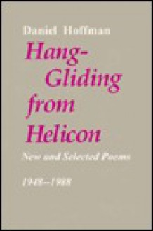 Hang Gliding From Helicon: New And Selected Poems, 1948 1988 - Daniel Hoffman