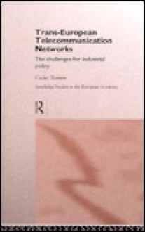 Trans-European Telecommunication Networks: The Challenges for Industrial Policy (Routledge Studies in the European Economy) - Colin Turner