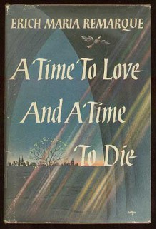 A Time to Love and a Time to Die - Erich Maria Remarque, Denver Lindley