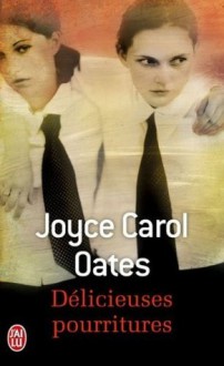 Délicieuses Pourritures - Joyce Carol Oates, Claude Seban