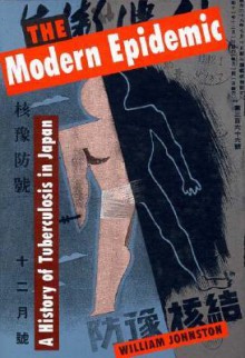 The Modern Epidemic: A History of Tuberculosis in Japan - William Johnston