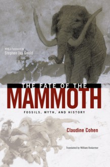 The Fate of the Mammoth: Fossils, Myth, and History - Claudine Cohen, William Rodarmor