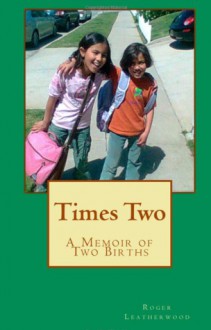 Times Two: A Memoir of Two Births - Roger Leatherwood