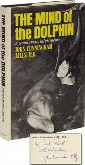 The Mind of the Dolphin: A Nonhuman Intelligence - John C. Lilly