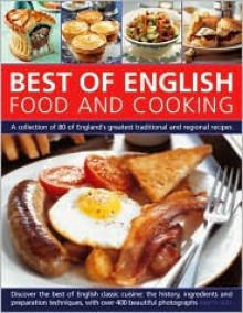 Best of English Food and Cooking: A Collection of 80 of England's Greatest Traditional and Regional Recipes - Annette Yates