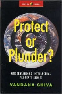 Protect or Plunder?: Understanding Intellectual Property Rights - Vandana Shiva