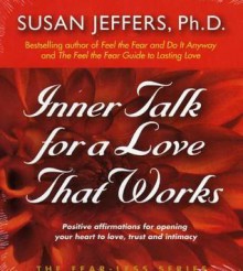 Inner Talk for a Love That Works: Positive Affirmations for Opening Your Heart to Love, Trust and Intimacy - Susan Jeffers