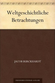 Weltgeschichtliche Betrachtungen - Jacob Burckhardt