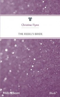 Mills & Boon : The Rebel's Bride (The Whitaker Brides) - Christine Flynn