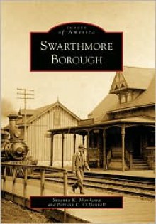 Swarthmore Borough: Images of America - Susanna K. Morikawa, Patricia C. O'Donnell