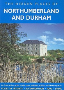 The Hidden Places of Northumberland and Durham: Including Northumberland, County Durham, Tyne and Wear and the Tees Valley - Peter Long