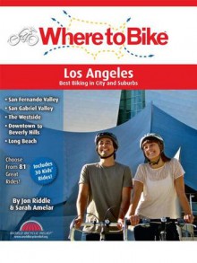 Where to Bike Los Angeles: Best Biking in City and Suburbs - Sarah Amelar, Jon Riddle