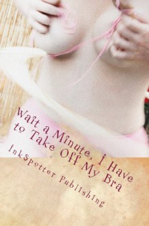 Wait a Minute, I Have to Take Off My Bra - Betty Dobson, Darcelle Adams-Frank, J M Cornwell, Inkspotter Publishing