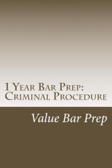 1 Year Bar Prep: Criminal Procedure: The Criminal Procedure Exam Is a Points-Getter for Candidates Who Understand the Fundamentals of D - Value Bar