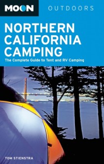 Moon Northern California Camping: The Complete Guide to Tent and RV Camping - Tom Stienstra