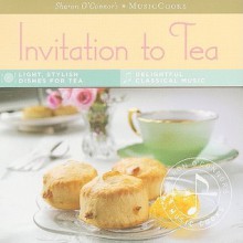 Invitation to Tea: Light, Stylish Dishes for Tea, Delightful Classical Music [With CD (Audio) and Easel] - Sharon O'Connor