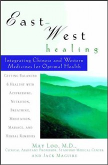 East-West Healing: Integrating Chinese and Western Medicines for Optimal Health - May Loo, Jack Maguire