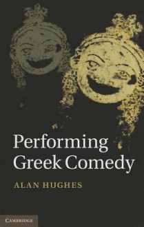 Performing Greek Comedy - Alan Hughes