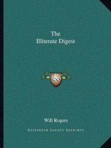 The Illiterate Digest - Will Rogers