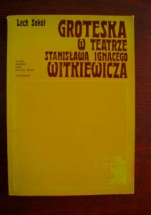 Groteska w teatrze Stanisława Ignacego Witkiewicza - Lech Sokół