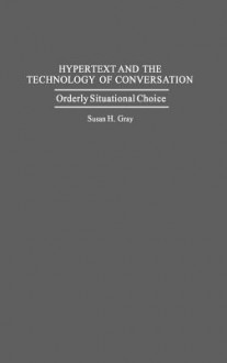 Hypertext and the Technology of Conversation: Orderly Situational Choice - Susan H. Gray