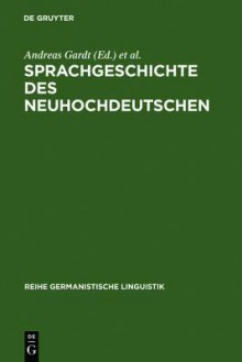 Sprachgeschichte Des Neuhochdeutschen: Gegenst Nde, Methoden, Theorien - Andreas Gardt, Klaus J. Mattheier, Oskar Reichmann