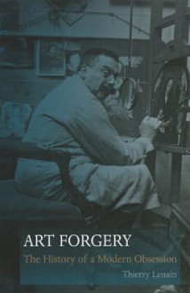 Art Forgery: The History of a Modern Obsession - Thierry Lenain