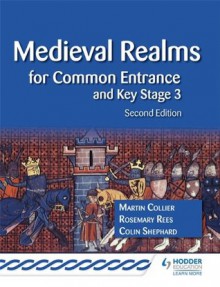 Medieval Realms for Common Entrance and Key Stage 3 2nd edition (History for Common Entrance) - Martin Collier, Rosemary Rees, Colin Shephard