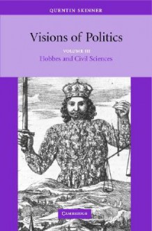 Visions of Politics (Vol. III: Hobbes and Civil Science) - Quentin Skinner