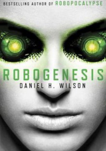 Robogenesis - Daniel H. Wilson